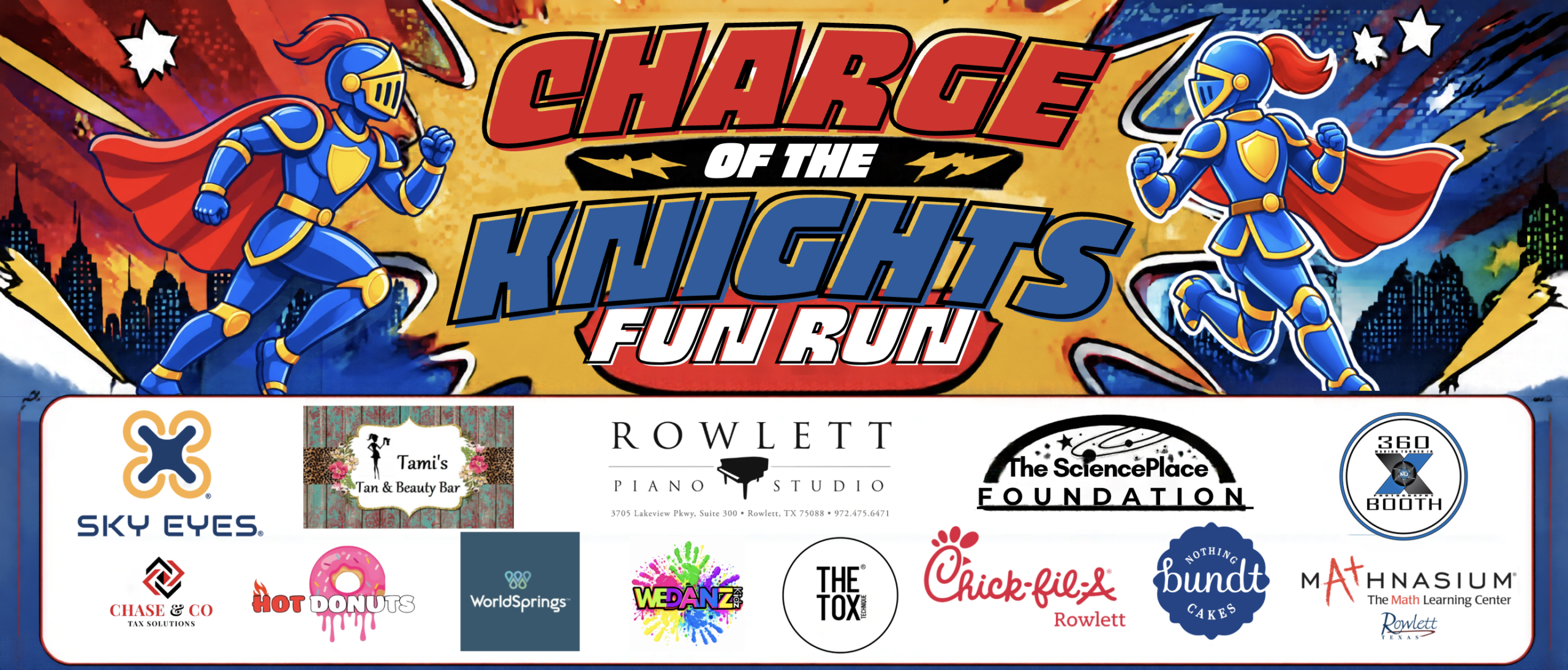 Charge of the Knights Fun Run sponsors: Sky Eyes, Tami's Tan & Beauty Bar, Rowlett Piano Studio, The Science Place Foundation, 360 Booth, Chase & Co Tax Solutions, Hot Donuts, WorldSprings, WeDanz Kidz, The Tox Technique, Chick-fil-A Rowlett, Nothing Bundt Cakes, and Mathnasium of Rowlett